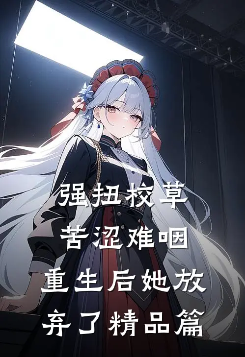 强扭校草苦涩难咽，重生后她放弃了精品篇