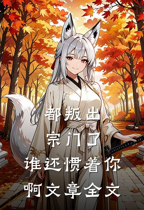 都叛出宗门了，谁还惯着你啊文章全文