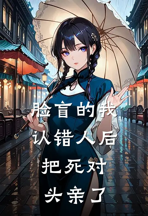 脸盲的我认错人后，把死对头亲了