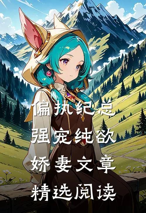 偏执纪总，强宠纯欲娇妻文章精选阅读