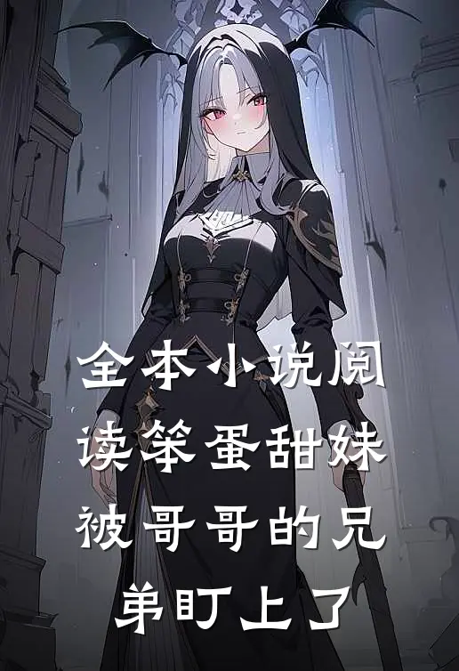 全本小说阅读笨蛋甜妹被哥哥的兄弟盯上了