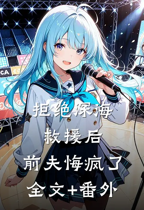 拒绝深海救援后，前夫悔疯了全文+番外