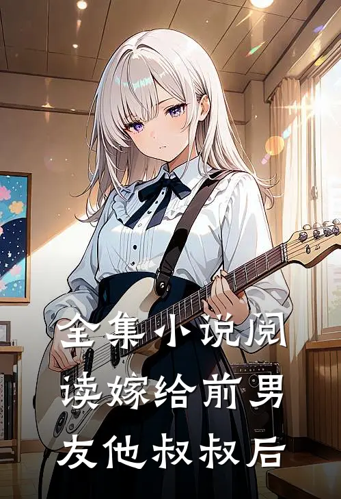 全集小说阅读嫁给前男友他叔叔后