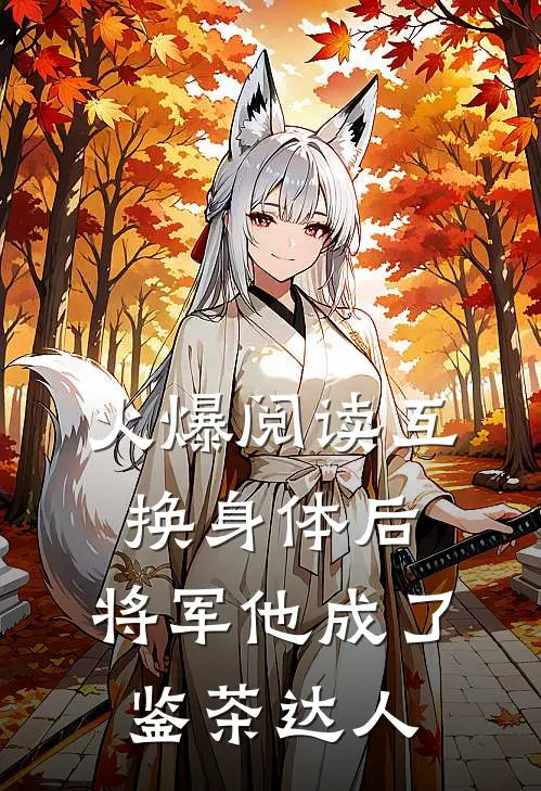 火爆阅读互换身体后,将军他成了鉴茶达人