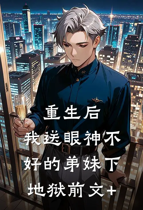 重生后，我送眼神不好的弟妹下地狱前文+