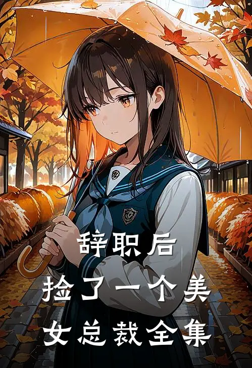 辞职后，捡了一个美女总裁全集