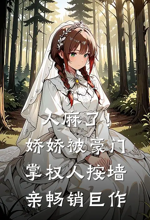 人麻了！娇娇被豪门掌权人按墙亲畅销巨作