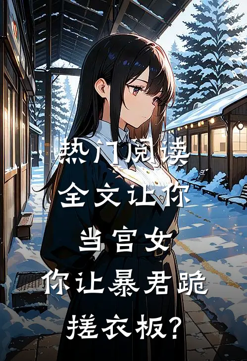 热门阅读全文让你当宫女,你让暴君跪搓衣板?