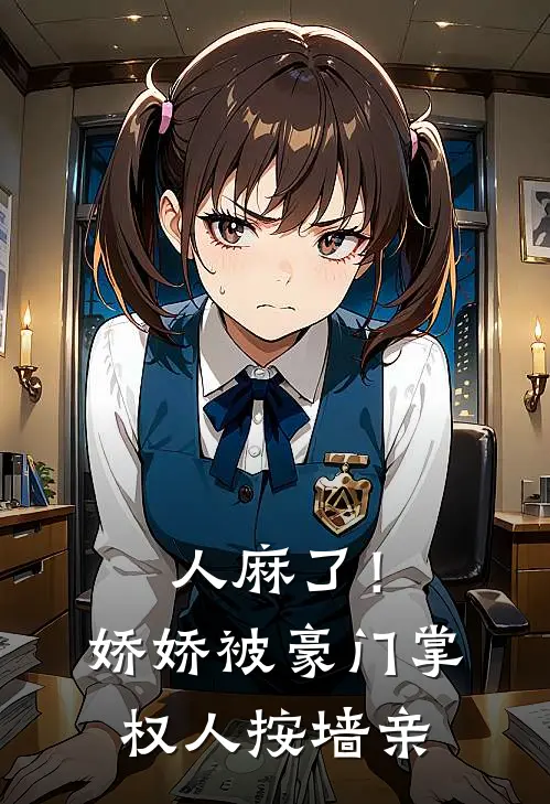人麻了！娇娇被豪门掌权人按墙亲