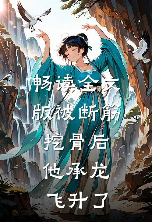 畅读全文版被断筋挖骨后，他承龙飞升了