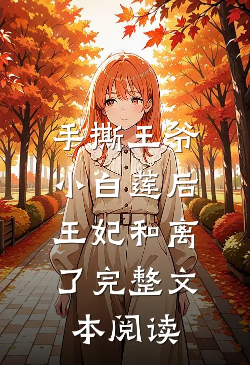 手撕王爷小白莲后，王妃和离了完整文本阅读