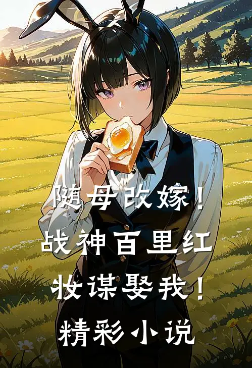 随母改嫁！战神百里红妆谋娶我！精彩小说