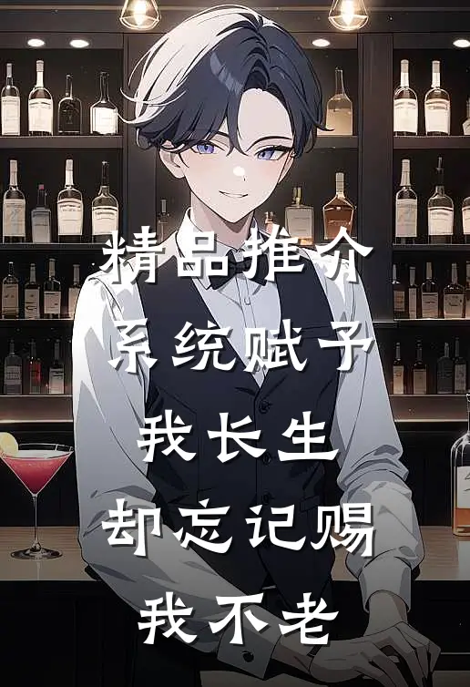 精品推介系统赋予我长生，却忘记赐我不老