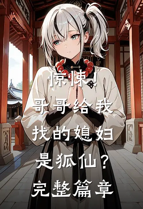 惊悚！哥哥给我找的媳妇是狐仙？完整篇章