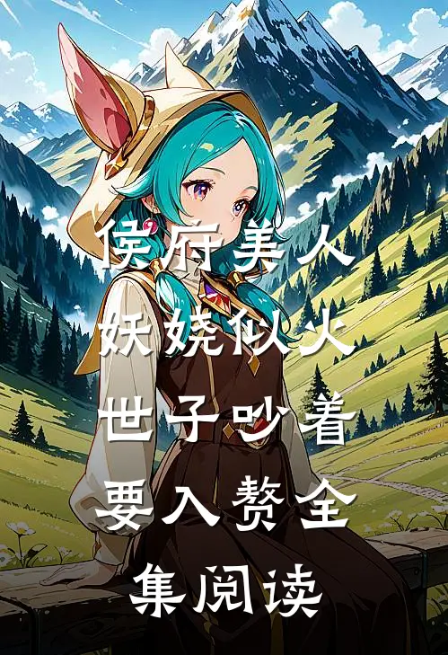 侯府美人妖娆似火，世子吵着要入赘全集阅读