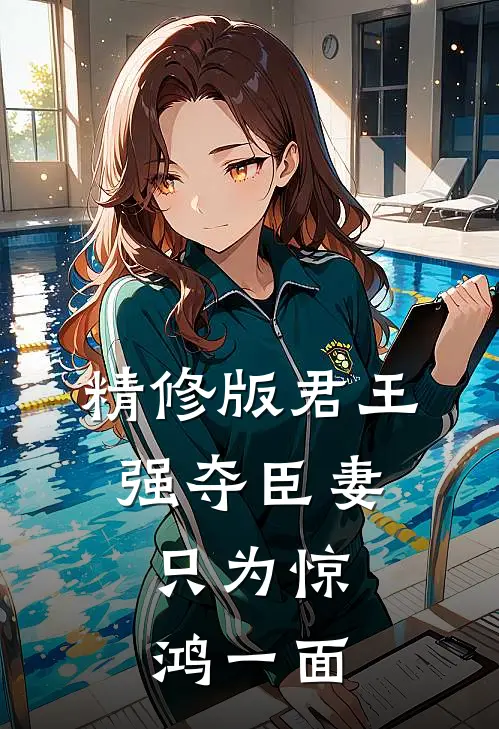 精修版君王强夺臣妻，只为惊鸿一面