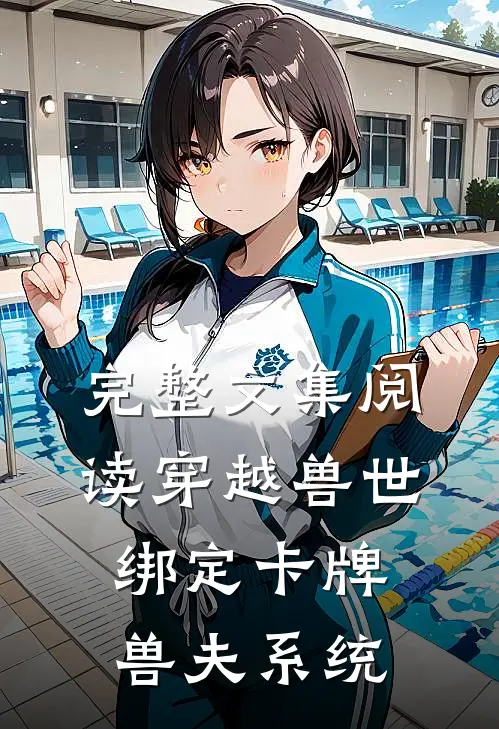 完整文集阅读穿越兽世：绑定卡牌兽夫系统