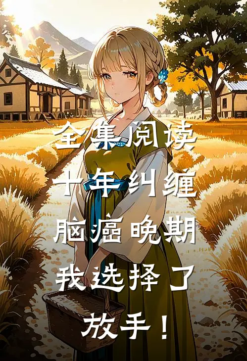 全集阅读十年纠缠：脑癌晚期，我选择了放手！