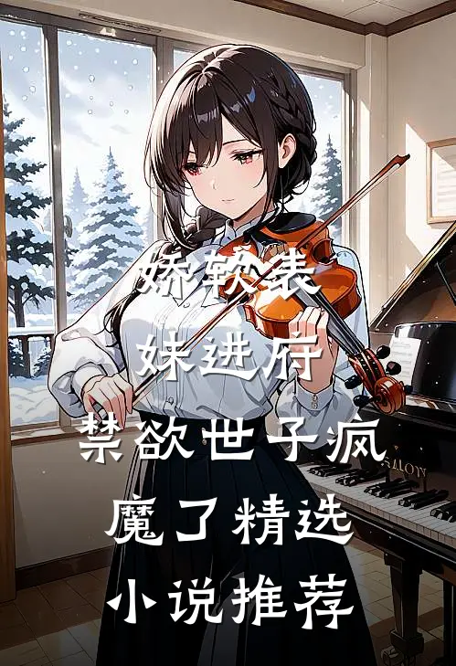 娇软表妹进府：禁欲世子疯魔了精选小说推荐