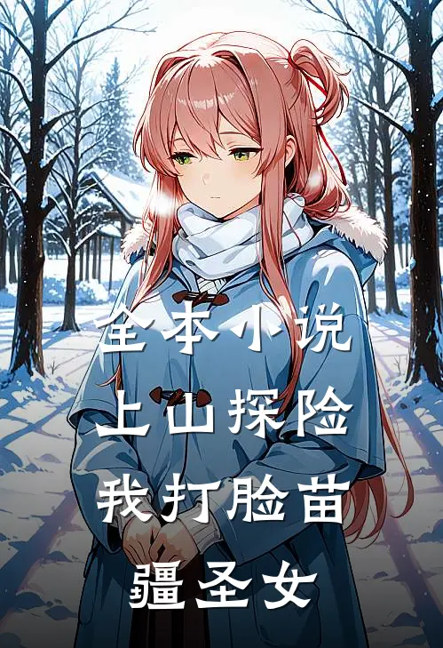 全本小说上山探险，我打脸苗疆圣女