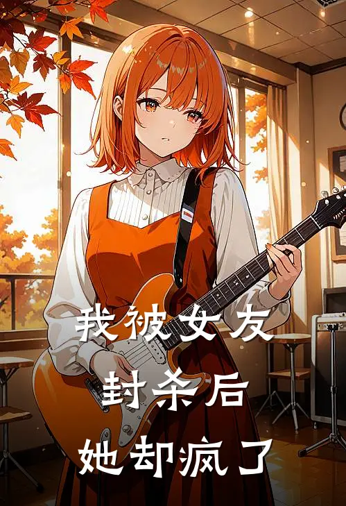 我被女友封杀后，她却疯了