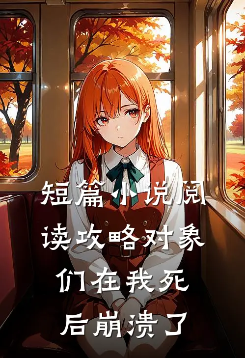 短篇小说阅读攻略对象们在我死后崩溃了