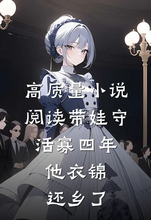 高质量小说阅读带娃守活寡四年，他衣锦还乡了