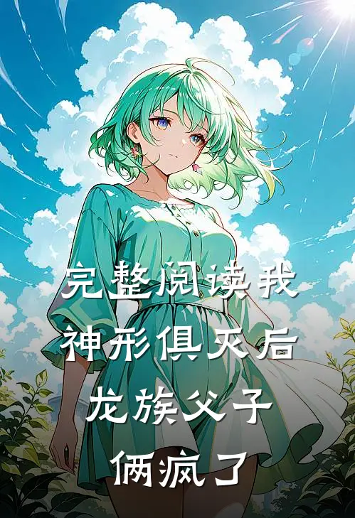 完整阅读我神形俱灭后，龙族父子俩疯了
