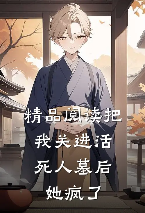 精品阅读把我关进活死人墓后，她疯了