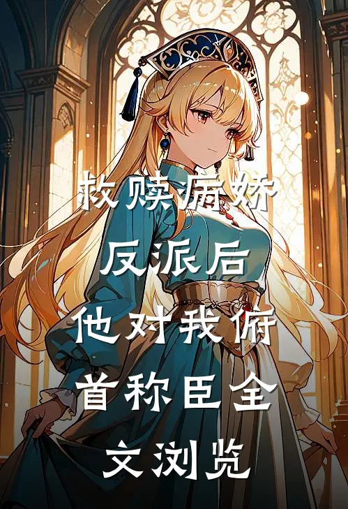 救赎病娇反派后，他对我俯首称臣全文浏览