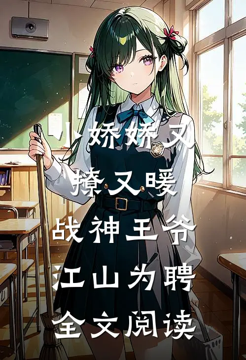 小娇娇又撩又暖，战神王爷江山为聘全文阅读