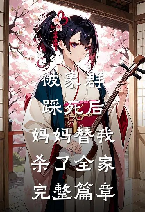 被象群踩死后，妈妈替我杀了全家完整篇章