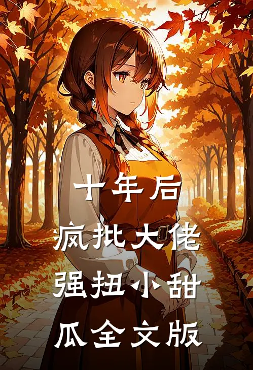 十年后，疯批大佬强扭小甜瓜全文版