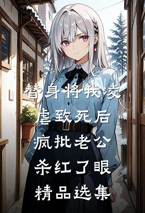 替身将我凌虐致死后，疯批老公杀红了眼精品选集
