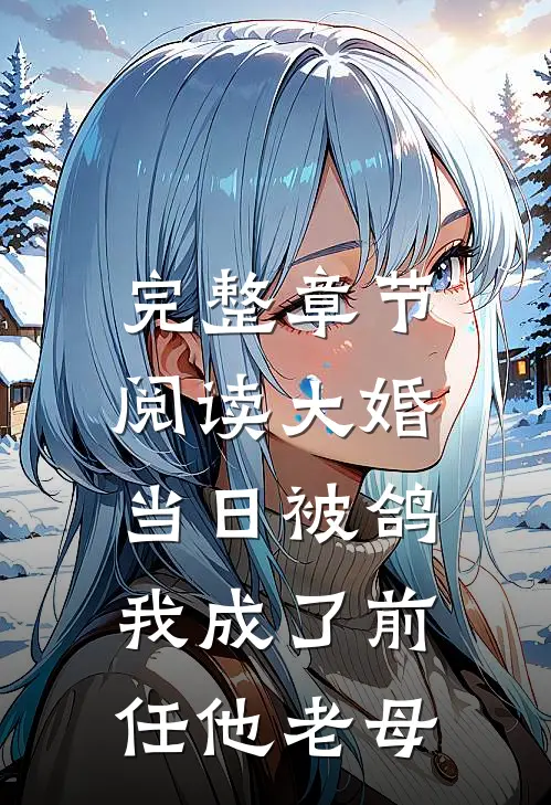 完整章节阅读大婚当日被鸽，我成了前任他老母