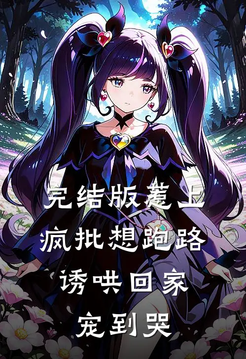 完结版惹上疯批想跑路，诱哄回家宠到哭