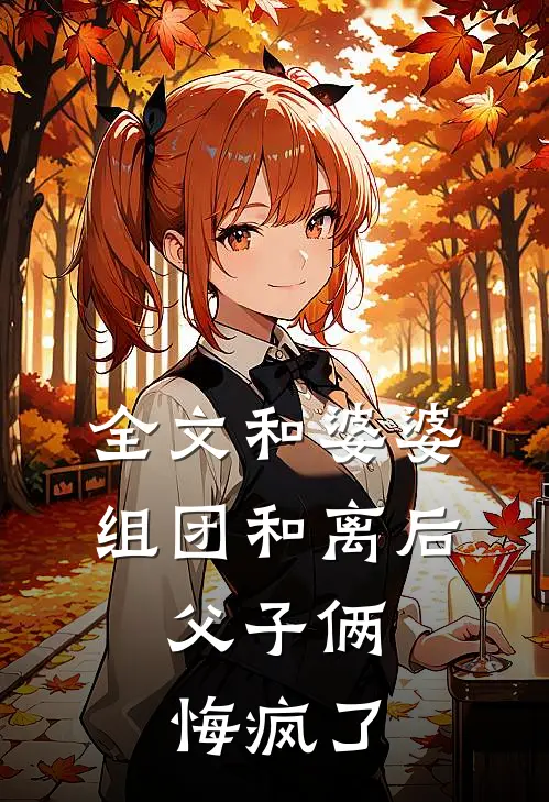 全文和婆婆组团和离后，父子俩悔疯了