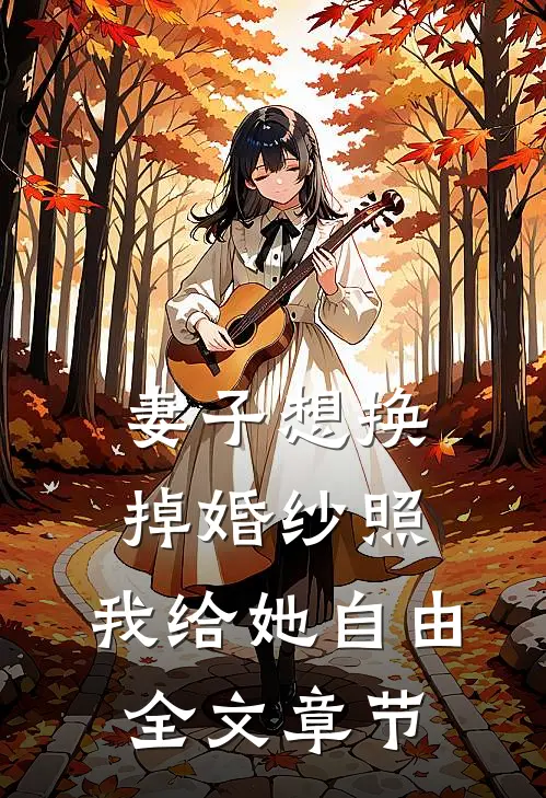 妻子想换掉婚纱照，我给她自由全文章节