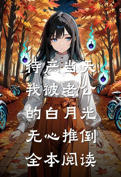 待产当天，我被老公的白月光无心推倒全本阅读