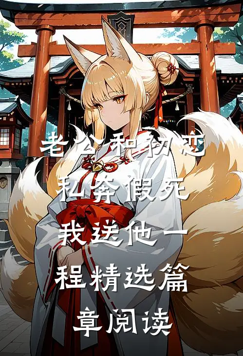老公和初恋私奔假死，我送他一程精选篇章阅读