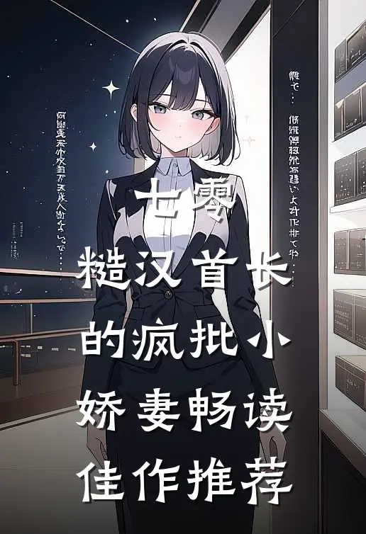 七零：糙汉首长的疯批小娇妻畅读佳作推荐