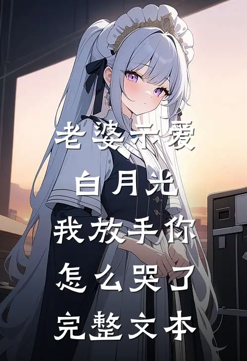 老婆示爱白月光，我放手你怎么哭了完整文本