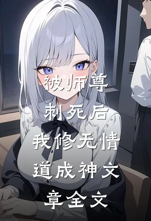 被师尊刺死后，我修无情道成神文章全文
