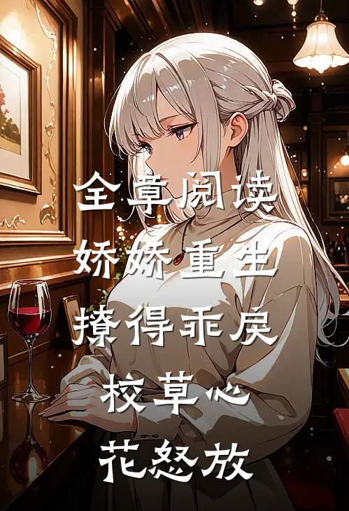 全章阅读娇娇重生，撩得乖戾校草心花怒放
