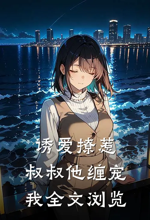 诱爱撩惹：叔叔他缠宠我全文浏览