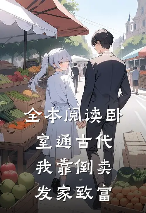 全本阅读卧室通古代，我靠倒卖发家致富