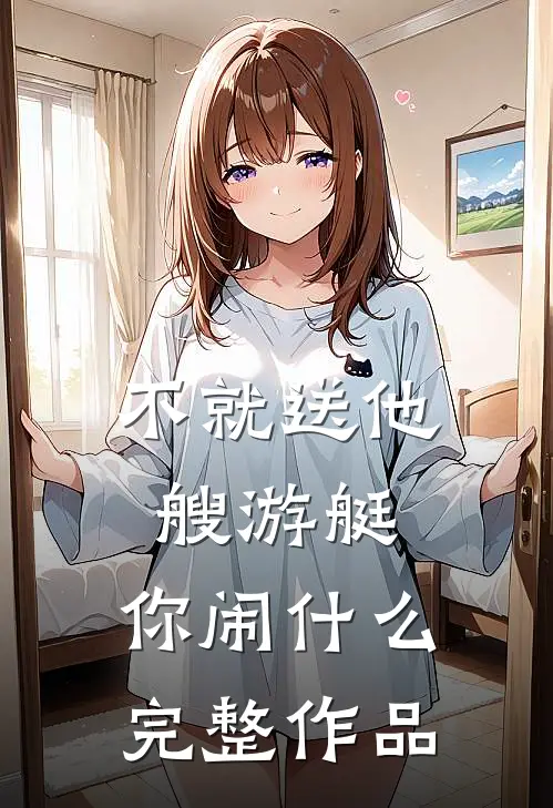 不就送他艘游艇，你闹什么完整作品