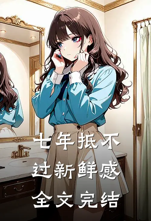 七年抵不过新鲜感全文完结