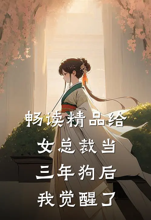 畅读精品给女总裁当三年狗后，我觉醒了