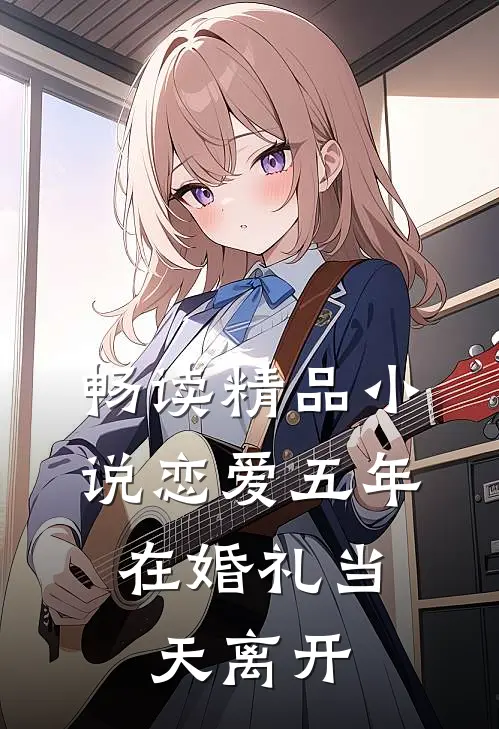 畅读精品小说恋爱五年，在婚礼当天离开